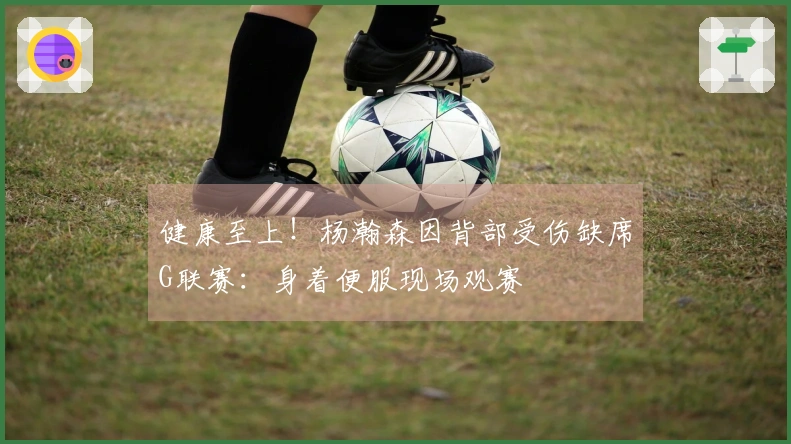 健康至上！杨瀚森因背部受伤缺席G联赛：身着便服现场观赛